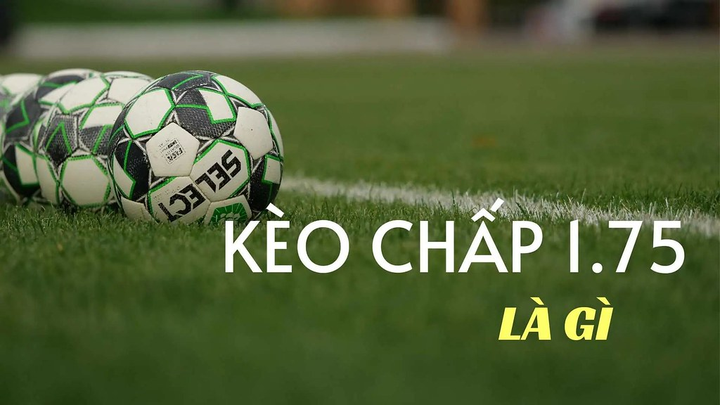 Kèo Chấp 1.75: Tất Cả Những Điều Bạn Cần Biết