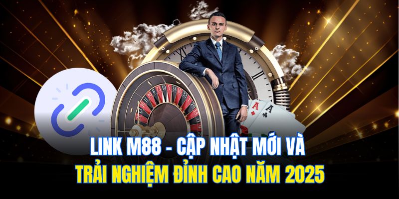 Link M88 – Cập Nhật Mới Và Trải Nghiệm Đỉnh Cao Năm 2025