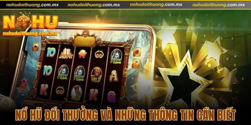 Nổ hũ đổi thưởng và những thông tin cần biết