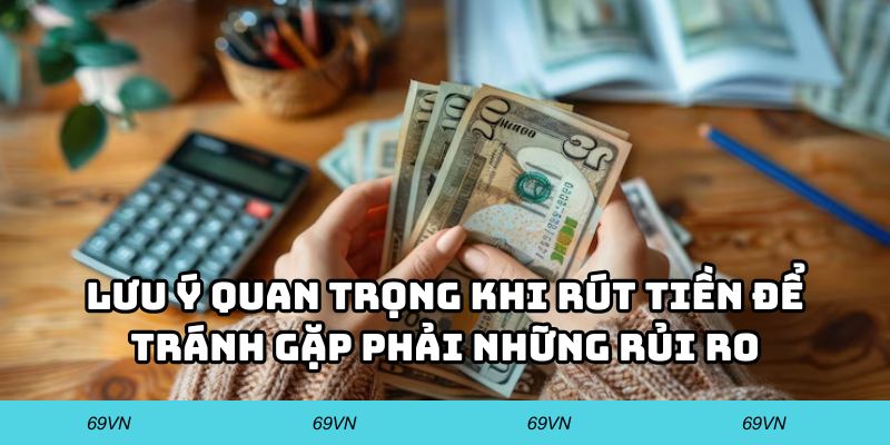 Lưu ý quan trọng khi rút tiền để tránh gặp phải những rủi ro không mong muốn