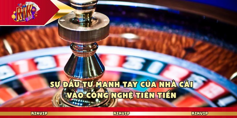 Sự đầu tư mạnh tay của nhà cái vào công nghệ tiên tiến