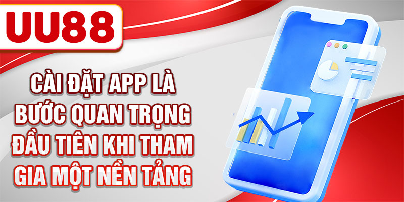 Cài đặt app là bước quan trọng đầu tiên khi tham gia một nền tảng