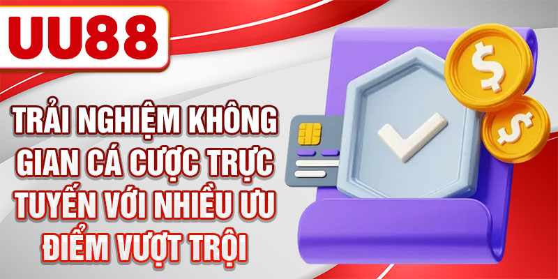 Trải nghiệm không gian cá cược trực tuyến với nhiều ưu điểm vượt trội