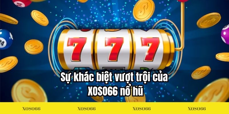 Sự khác biệt vượt trội của XOSO66 nổ hũ