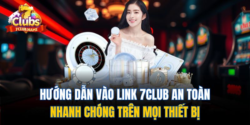 Link 7club An Toàn – Truy Cập Nhanh, Không Lo Bị Chặn