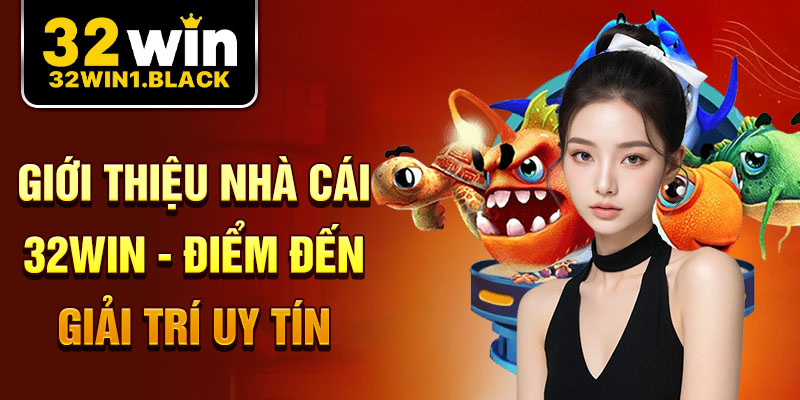 Bắn Cá 32WIN: Trải Nghiệm Giải Trí Đỉnh Cao Năm 2025
