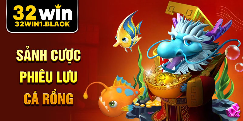 Sảnh Cược Phiêu Lưu Cá Rồng