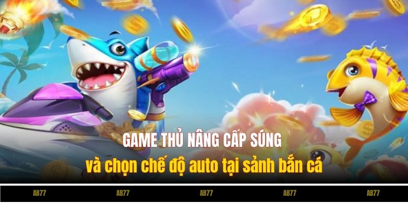 Game thủ nâng cấp súng và chọn chế độ auto tại sảnh bắn cá