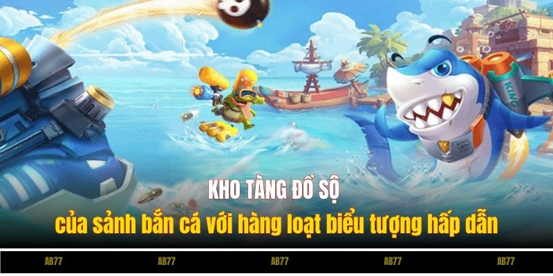 Kho tàng đồ sộ của sảnh bắn cá với hàng loạt biểu tượng hấp dẫn