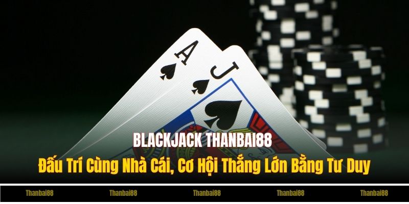 Blackjack AB77 Đấu Trí Cùng Nhà Cái, Cơ Hội Thắng Lớn Bằng Tư Duy