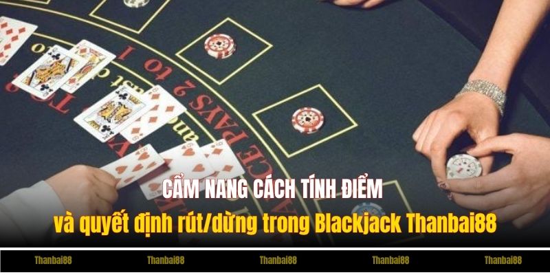 Cẩm nang cách tính điểm và quyết định rút/dừng trong Blackjack AB77
