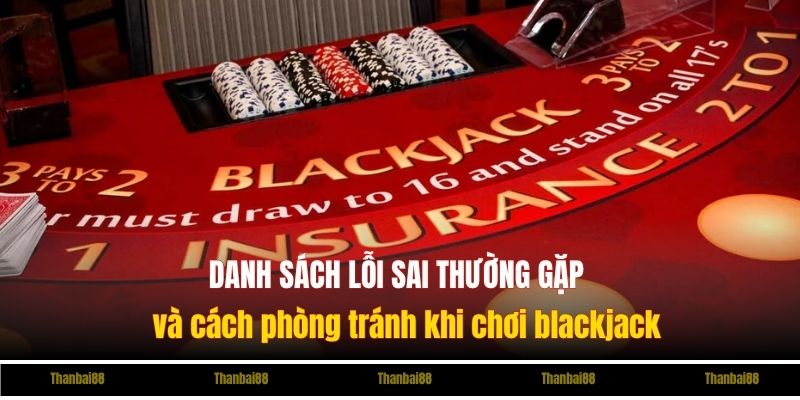 Danh sách lỗi sai thường gặp và cách phòng tránh khi chơi blackjack