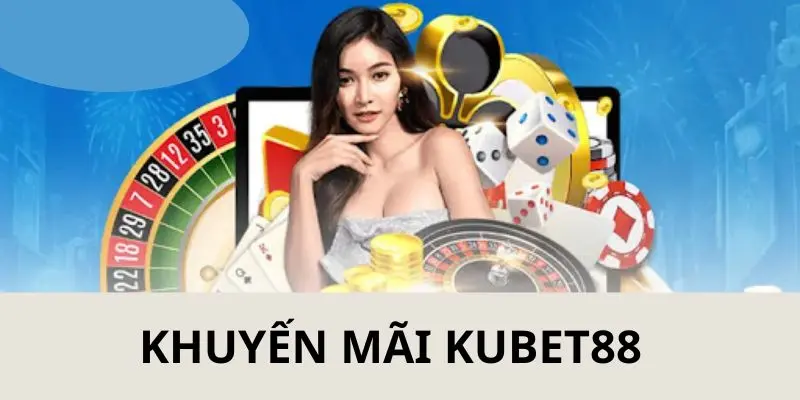 Khuyến mãi thành viên mới – Ưu đãi hấp dẫn chỉ có tại Kubet88