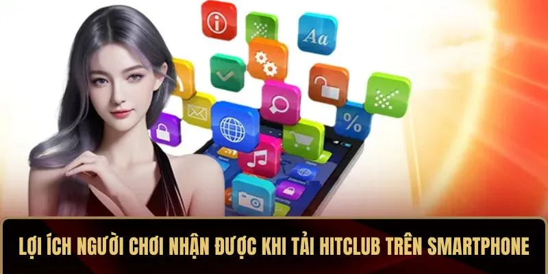 Lợi ích người chơi nhận được khi tải HITCLUB trên smartphone