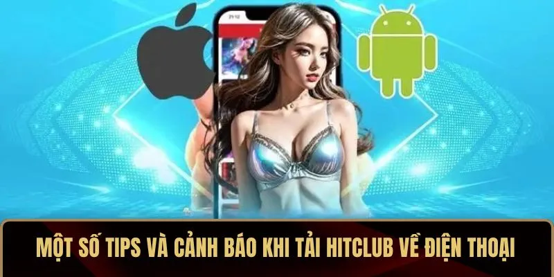 Một số tips và cảnh báo khi tải HITCLUB về điện thoại