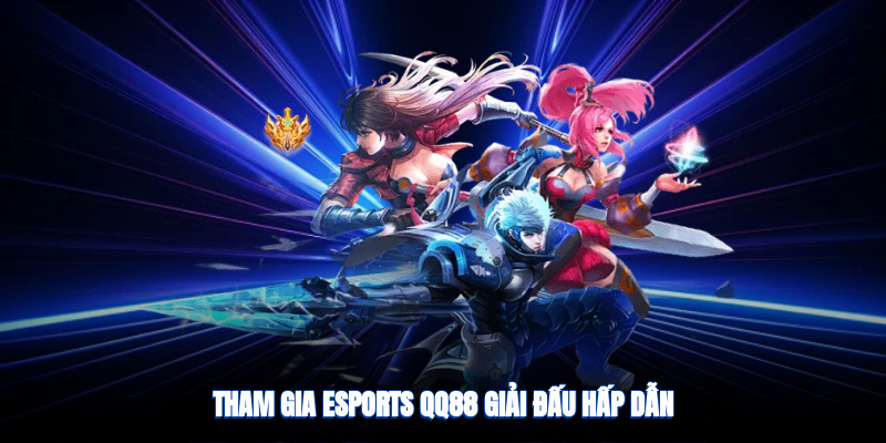 Tham gia esports qq88, giải đấu hấp dẫn