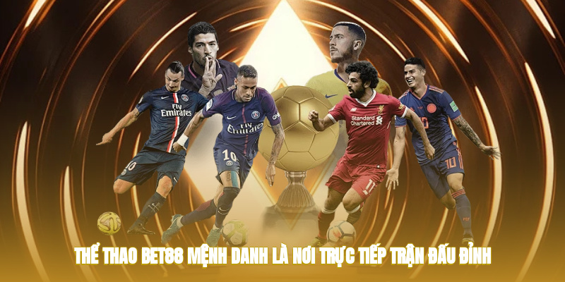 Thể Thao Bet88 – Mệnh Danh Là Nơi Trực Tiếp Trận Đấu Đỉnh