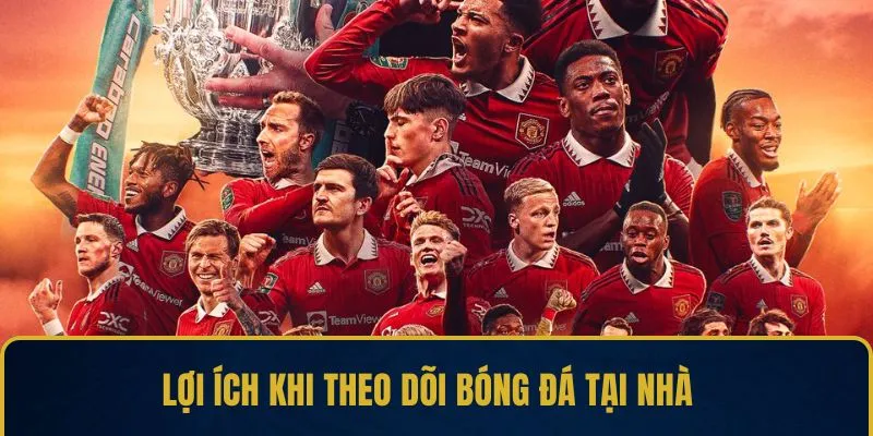 Lợi ích khi theo dõi bóng đá tại nhà