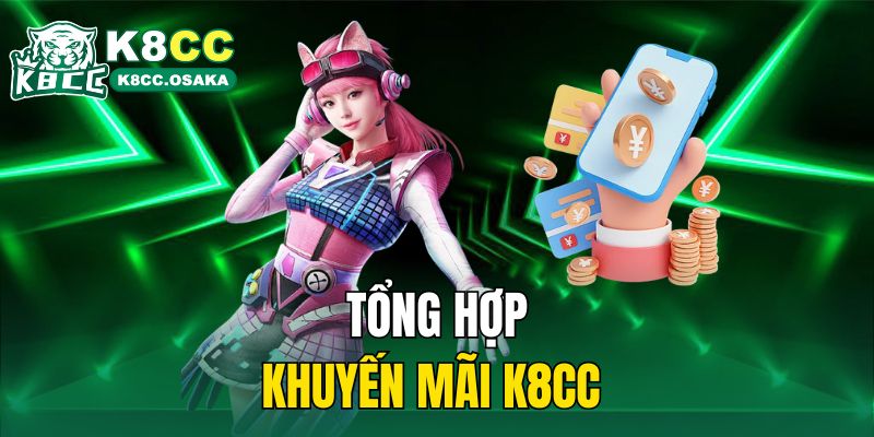 Khuyến mãi K8cc nổi bật với tỷ lệ thưởng cao và chính sách linh hoạt.