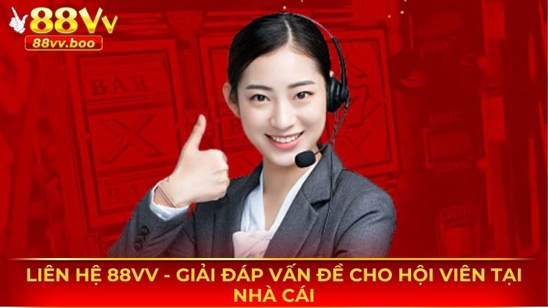 Liên Hệ 88vv – Giải Đáp Vấn Đề Cho Hội Viên Tại Nhà Cái