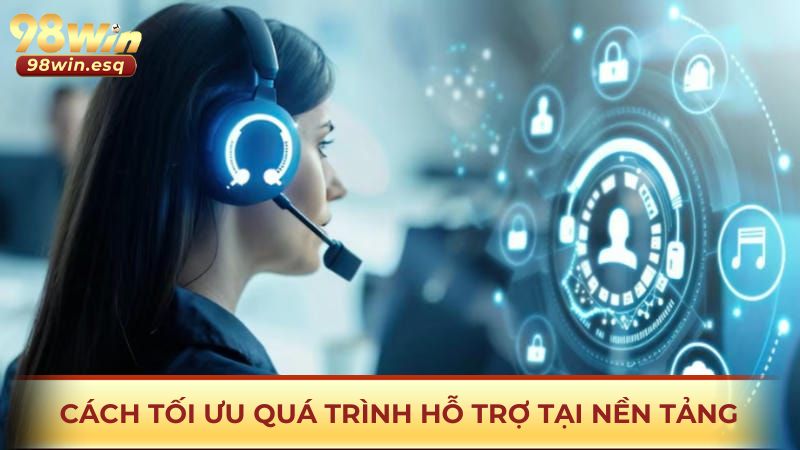 Cách thức tối ưu quá trình hỗ trợ tại nền tảng