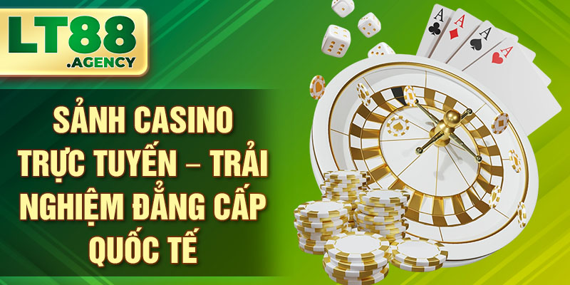 Sảnh Casino Trực Tuyến – Trải Nghiệm Đẳng Cấp Quốc Tế