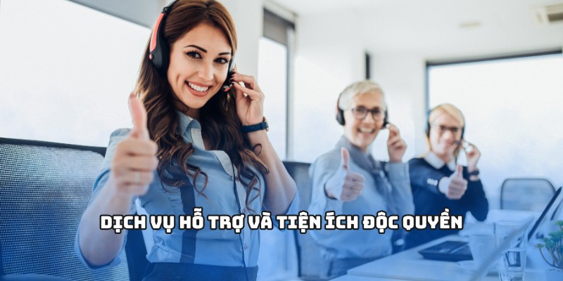 Dịch vụ hỗ trợ và tiện ích độc quyền
