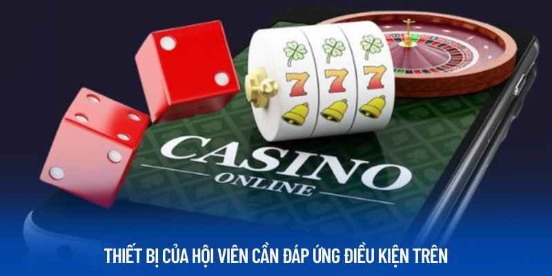 Thiết bị của hội viên cần đáp ứng điều kiện trên