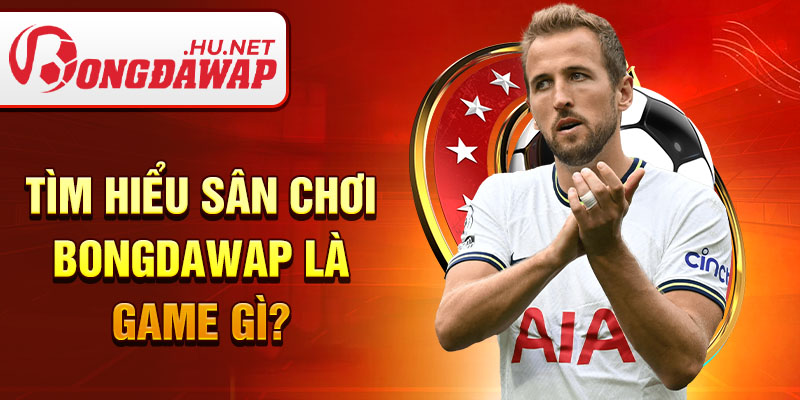 Tìm hiểu sân chơi Bongdawap là game gì?