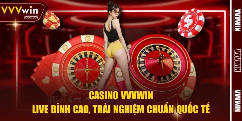 Casino VVVWIN – Live Đỉnh Cao, Trải Nghiệm Chuẩn Quốc Tế