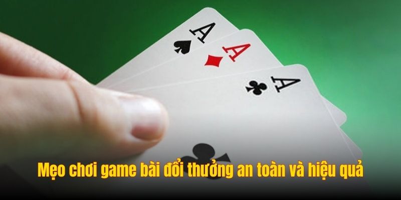Mẹo chơi game bài đổi thưởng an toàn và hiệu quả
