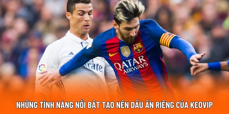 Những tính năng nổi bật tạo nên dấu ấn riêng của Keovip
