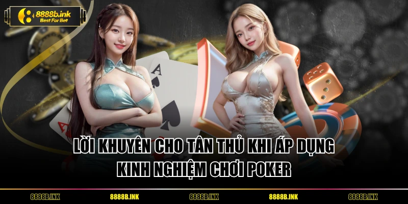 Lời khuyên cho tân thủ khi áp dụng kinh nghiệm chơi Poker