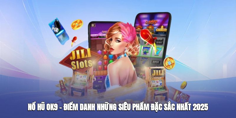 Nổ Hũ Ok9 – Điểm Danh Những Siêu Phẩm Đặc Sắc Nhất 2025