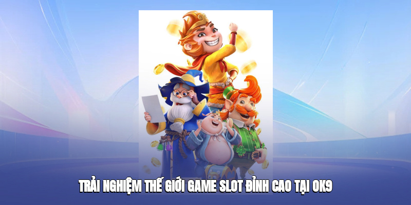 Trải nghiệm thế giới game slot đỉnh cao tại OK9