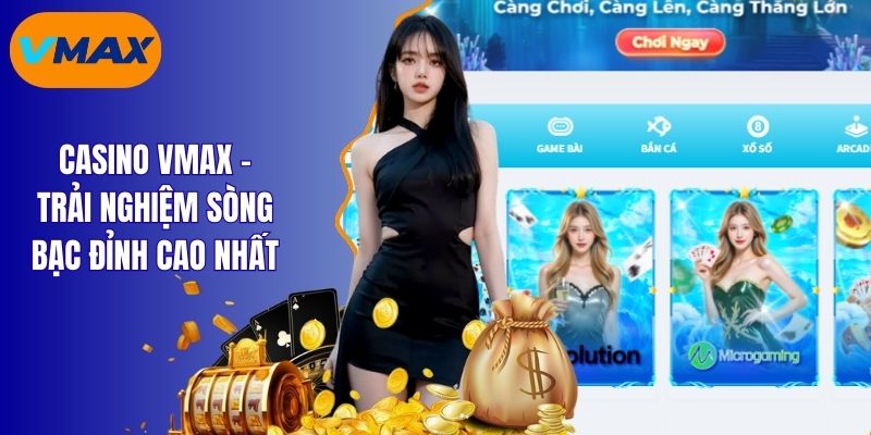 Casino vmax – Trải Nghiệm Đỉnh Cao Nhất