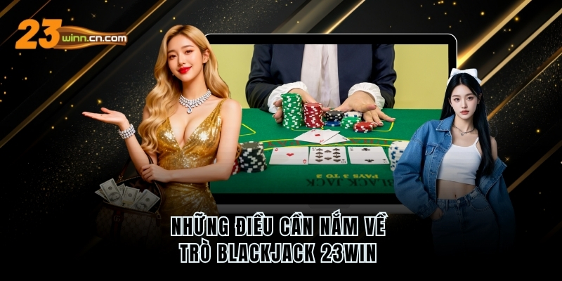 Những điều cần nắm về trò Blackjack 23WIN