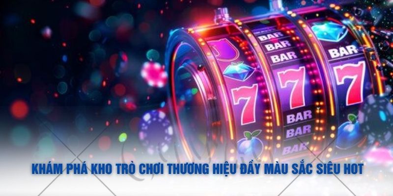 Khám phá kho trò chơi thương hiệu đầy màu sắc siêu HOT