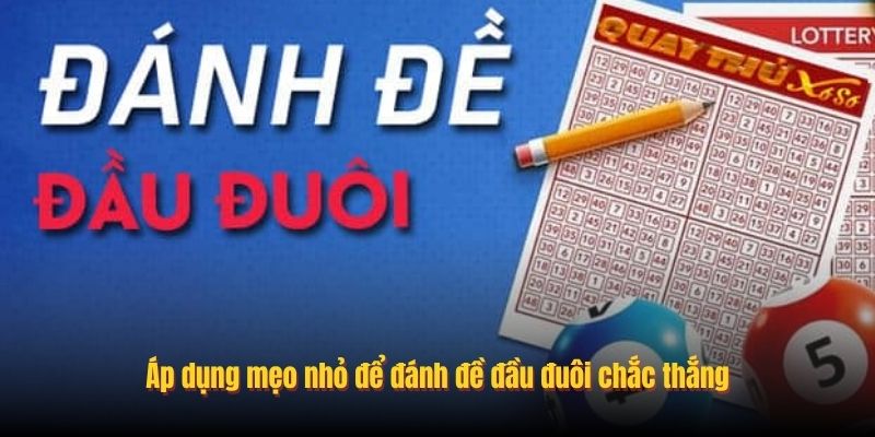Áp dụng mẹo nhỏ để đánh đề đầu đuôi chắc thắng