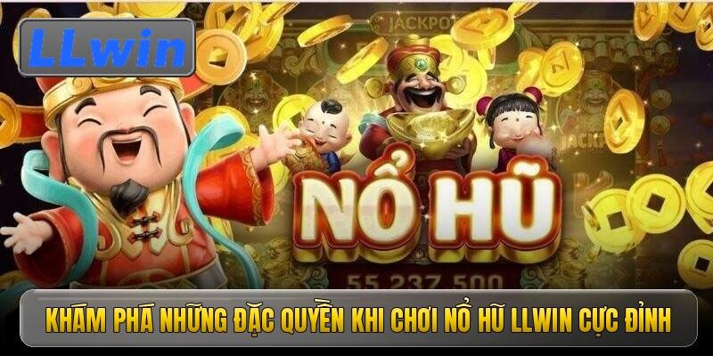 Khám phá những đặc quyền khi chơi nổ hũ Llwin cực đỉnh